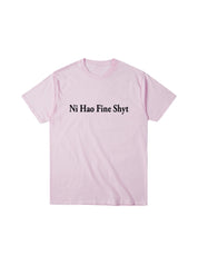 "Ni Hao Fine Shyt" Cotton Tees